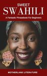 Sweet Swahili: A Fantastic Phrasebook For Beginners