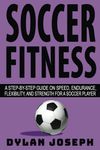 Soccer Fitness: A Step-by-Step Guide on Speed, Endurance, Flexibility, and Strength for a Soccer Player (Understand Soccer)