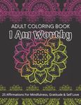 Adult Coloring Book I Am Worthy Affirmations: Great for teens, adults and seniors. Makes a great gift.