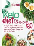 Keto Diet For Women Over 50: The Complete 28-Day Meal Plan To Burn Fat And Lose Weight Quickly Without Giving Up On Foods You Love By Preparing Easy, Tasty, And Light Recipes