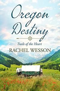 Oregon Destiny: Oregon Trail Historial Fiction (Trails of the Heart Book 3)