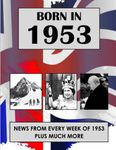 Born in 1953: News from every week of 1953. How times have changed from 1953 to the 21st century. A birthday gift book for women and men
