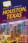 HowExpert Guide to Houston, Texas: 101 Tips to Learn about, Discover Places to Visit, and Find Things to Do in Houston, Texas