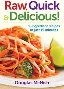 Raw, Quick, and Delicious: 5-Ingredient Recipes in Just 15 Minutes