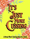 It's Just More Cussing: Swear Words Coloring Book For Adults: Funny Swearing Pages For Stress Relief (Swear & Coupons - WordEnhancer)