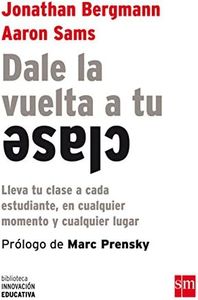 Dale La Vuelta A Tu Clase: Lleva tu clase a cada estudiante, en cualquier momento y cualquier lugar: 7 (Biblioteca Innovación Educativa)