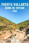 PUERTA VALLARTA GUIDE DE VOYAGE: Un paradis côtier : découvrez les trésors cachés de Puerto Vallarta