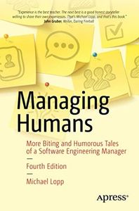 Managing Humans: More Biting and Humorous Tales of a Software Engineering Manager
