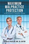 Maximum Malpractice Protection: A Physician's Complete Guide