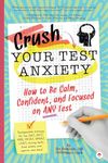 Crush Your Test Anxiety: How to Be Calm, Confident, and Focused on Any Test!