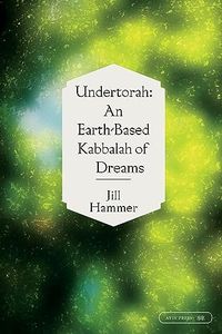 Undertorah: An Earth-Based Kabbalah of Dreams