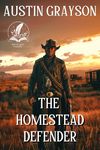 The Homestead Defender: A Classic Western Adventure Novel (Blood and Honor in the Wild West)