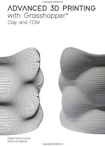 Advanced 3D Printing with Grasshopper®: Clay and FDM