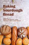 Baking Sourdough Bread: Dozens Of Recipes For Craftsmen Loaves, Crackers, As Well As Sweet Breads