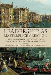 Leadership as Masterpiece Creation: What Business Leaders Can Learn from the Humanities about Moral Risk-Taking