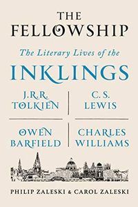 The Fellowship: The Literary Lives of the Inklings: J.R.R. Tolkien, C. S. Lewis, Owen Barfield, Charles Williams