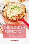 The Golden Perfection: Explore Some Delicious Crunchy and Creamy Casserole Recipes