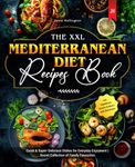 The XXL Mediterranean Diet Recipes Book: Quick & Super-Delicious Dishes for Everyday Enjoyment | Secret Collection of Family Favourites | incl. Vegetarian, Snacks & More | with Nutritions