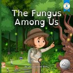 THE FUNGUS AMONG US - Rhyming illustrated picture book for young mushroom spotters and fungi hunters.: Educational story about the world of mycelium ... foraging.: 1 (The Fungus Among Us for Kids)