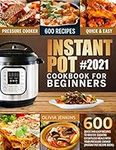 Instant Pot Cookbook For Beginners: 600 Quick And Easy Recipes To Master Cooking Effortless Meals With Your Pressure Cooker (Instant Pot Recipe Book)