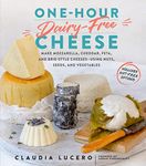 One-Hour Dairy-Free Cheese: Make Mozzarella, Cheddar, Feta, and Brie-Style Cheeses—Using Nuts, Seeds, and Vegetables