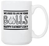 Funny Fathers Day Gift Dad Birthday Gift for Dad New Dad Grandpa Father in Law - We Used to Live in Your Balls Novelty Coffee Mug Tea Cup 15 Oz