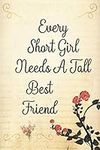 Every Short Girl Needs A Tall Best Friend: Funny Humour Lined Notebook Journal Gift for Short Girls, Funny Gift for your short/tall best friend For any Event!