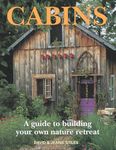 Cabins: A Guide to Building Your Own Natural Retreat: A Guide to Building Your Own Nature Retreat