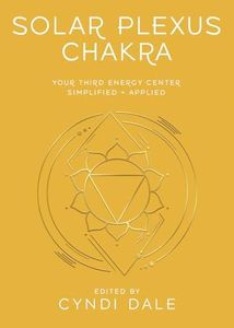 Solar Plexus Chakra: Your Third Energy Center Simplified and Applied