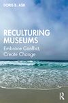 Reculturing Museums: Embrace Conflict, Create Change