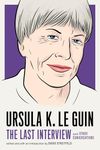 Ursula Le Guin: The Last Interview: And Other Conversations