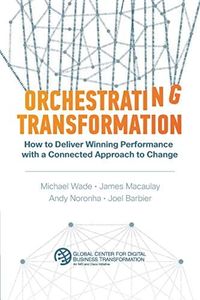 Orchestrating Transformation: How to Deliver Winning Performance with a Connected Approach to Change