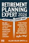 Retirement Planning Expert 2024: The Four Essential Steps To Achieve A Better Retirement In the UK