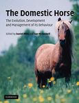 The Domestic Horse: The Evolution, Development and Management of its Behaviour: The Origins, Development and Management of its Behaviour