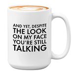 Sarcasm Coffee Mug 15oz White - Despite The Look On My Face You're Still Talking - Meaningful Quote Sarcasm Saying Funny Coworker Adult Humor Colleague Birthday Office Jokes