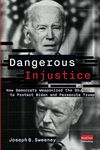 Dangerous Injustice: How Democrats Weaponized DOJ to Protect Biden and Persecute Trump