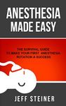 Anesthesia Made Easy: The Survival Guide to Make Your First Anesthesia Rotation a Success