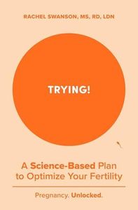 Trying!: A Science-Backed Plan to Optimize Your Fertility