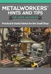 Metalworkers' Hints and Tips for Home Machinists: Practical & Useful Advice for the Small Shop (Fox Chapel Publishing) Fascinating and Helpful Time- and Money-Saving Tips from Model Engineer Magazine