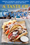 A Taste of Greece: Greek Cooking Made Easy with Authentic Greek Recipes (Best Recipes from Around the World)