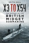 X3 to X54: The History of the British Midget Submarine