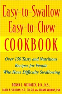 Easy-To-Swallow, Easy-To-Chew Cookbook: Over 150 Tasty and Nutritious Recipes for People Who Have Difficulty Swallowing