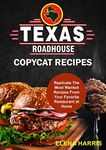 Texas Roadhouse Copycat Recipes: Replicate The Most Wanted Recipes From Your Favorite Restaurant at Home! (Copycat Cookbooks On A Budget Book 2)