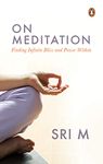On Meditation: Finding Infinite Bliss and Power Within [Paperback] M, Sri