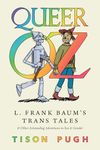 Queer Oz: L. Frank Baum's Trans Tales and Other Astounding Adventures in Sex and Gender