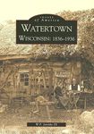 Watertown Wisconsin: 1836-1936 (Images of America)