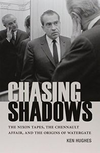 Chasing Shadows: The Nixon Tapes, the Chennault Affair, and the Origins of Watergate (Miller Center Studies on the Presidency)