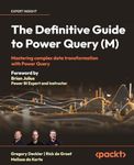 The Definitive Guide to Power Query (M): Mastering Complex Data Transformation with Power Query