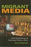 Migrant Media: Turkish Broadcasting and Multicultural Politics in Berlin (New Anthropologies of Europe)