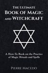 The Ultimate Book of Magic and Witchcraft: A How-to Book on the Practice of Magic Rituals and Spells